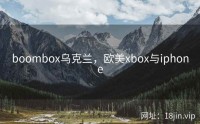 boombox乌克兰，欧美xbox与iphone