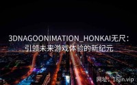 3DNAGOONIMATION_HONKAI无尺：引领未来游戏体验的新纪元