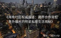 《海角社区权威报道：跨界合作背后意外曝光的明星私密生活揭秘》