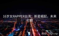 16岁女RAPPER台湾：新星崛起，未来可期