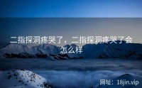 二指探洞疼哭了，二指探洞疼哭了会怎么样