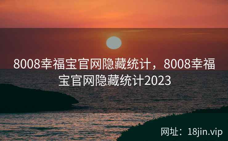 8008幸福宝官网隐藏统计,8008幸福宝官网隐藏统计2023 8008幸福宝官网隐藏统计,8008幸福宝官网隐藏统计2023