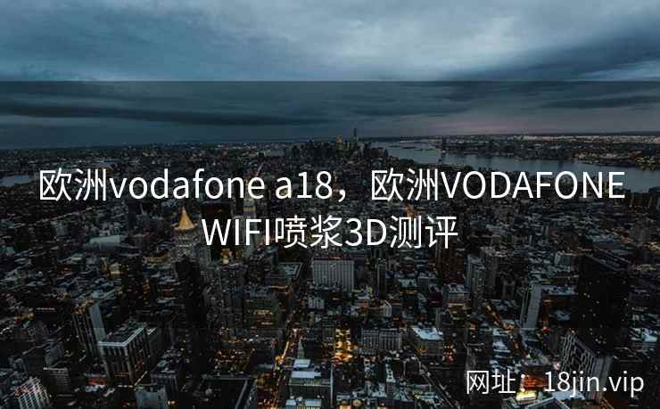 欧洲vodafone a18,欧洲VODAFONEWIFI喷浆3D测评 欧洲vodafone a18,欧洲VODAFONEWIFI喷浆3D测评