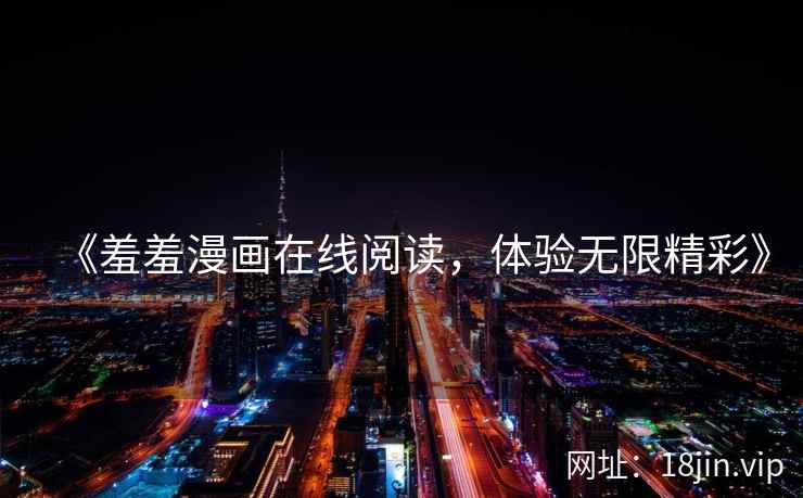 《羞羞漫画在线阅读，体验无限精彩》