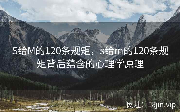 S给M的120条规矩,s给m的120条规矩背后蕴含的心理学原理 S给M的120条规矩,s给m的120条规矩背后蕴含的心理学原理