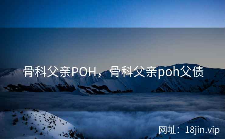 骨科父亲POH，骨科父亲poh父债